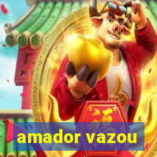 amador vazou